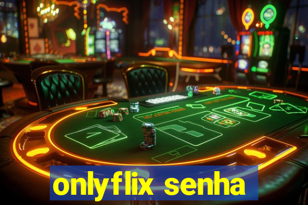 onlyflix senha